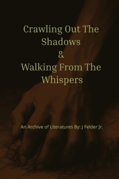 Crawling Out The Shadows & Walking From The Whispers: Archive of Literatures: Poems and Quotes of Pain, Purpose, and Peace | Words from the Broken ... of a Healing Soul | 6 x 9 inches, 211 pages |