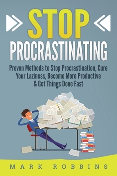 Paperback Stop Procrastinating: Proven Methods to Stop Procrastination, Cure Your Laziness, Become More Productive & Get Things Done Fast Book