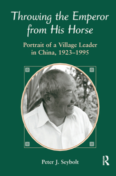 Hardcover Throwing The Emperor From His Horse: Portrait Of A Village Leader In China, 1923-1995 Book