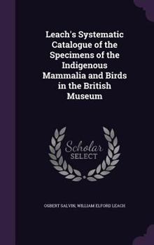 Hardcover Leach's Systematic Catalogue of the Specimens of the Indigenous Mammalia and Birds in the British Museum Book