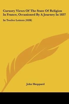 Paperback Cursory Views Of The State Of Religion In France, Occasioned By A Journey In 1837: In Twelve Letters (1838) Book