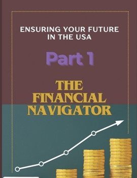 The Financial Navigator: Ensuring Your Future in the USA: Financial literacy Part 1 (USA books)
