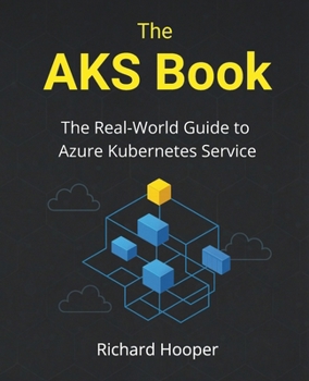 The AKS Book: The Real-World Guide to Azure Kubernetes Service