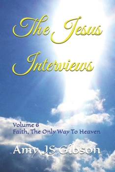 Paperback The Jesus Interviews: Volume 6 Faith, The Only Way To Heaven Book