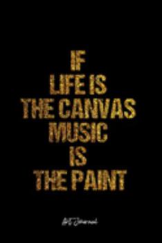 Art Journal: Dot Grid Journal -If Life Is The Canvas Music Is The Paint - Black Lined Diary, Planner, Gratitude, Writing, Travel, Goal, Bullet Notebook - 6x9 120 page