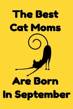 Paperback The Best Cat Moms Are Born In September: Journal Cat Lovers Gifts For Women/Men/Coworkers/Colleagues/Students/Friends/, Funny Cat Lover Notebook, Birt Book