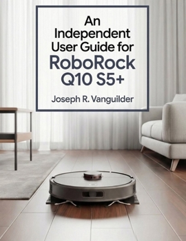 Paperback An Independent User Guide for Roborock Q10 S5+: Setup, Maintenance, Troubleshooting, andFrequently Asked Questions Book