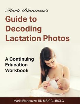 Paperback Marie Biancuzzo's Guide to Decoding Lactation Photos: A Continuing Education Workbook 1st Ed Book