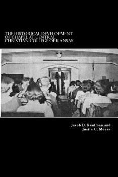 The Historical Development of Chapel at Central Christian College of Kansas: Sacred Space, Liturgy, Leadership, and the Worshiping Community