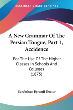 A New Grammar Of The Persian Tongue, Part 1, Accidence: For The Use Of The Higher Classes In Schools And Colleges