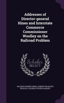 Hardcover Addresses of Director-general Hines and Interstate Commerce Commissioner Woolley on the Railroad Problem Book