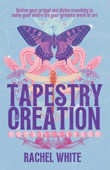 Paperback Tapestry of Creation: Revive your primal and divine creativity to make your entire life your greatest work of art Book