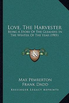 Paperback Love, The Harvester: Being A Story Of The Gleaners In The Winter Of The Year (1901) Book