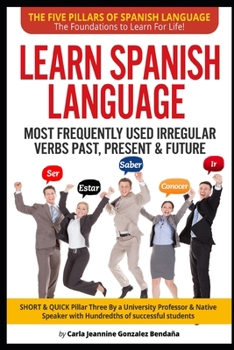 Paperback Lear Spanish Language MOST FREQUENTLY USED IRREGULAR VERBS PAST, PRESENT & FUTURE: SHORT & QUICK Pillar Three Created by an University Professor & Nat Book