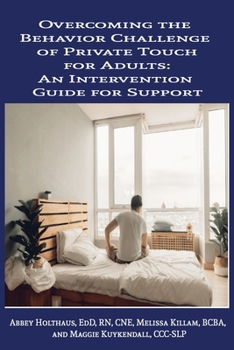 Paperback Overcoming the Behavior Challenge of Private Touch for Adults: An Intervention Guide for Support Book