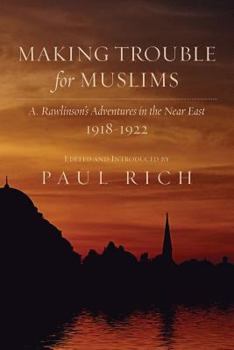 Paperback Making Trouble for Muslims: A. Rawlinson's Adventures in the Near East, 1918-1922 Book