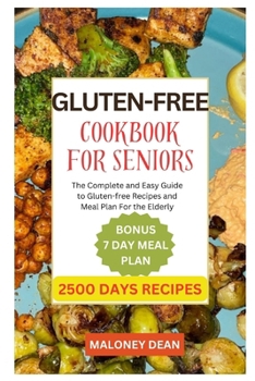 GLUTEN-FREE COOKBOOK FOR SENIORS: The Complete and Easy Guide to Gluten-free Recipes and Meal Plan For the Elderly