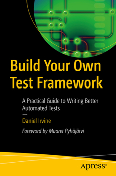Paperback Build Your Own Test Framework: A Practical Guide to Writing Better Automated Tests Book