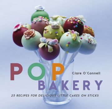 Hardcover Pop Bakery: 25 Recipes for Delicious Little Cakes on Sticks Book