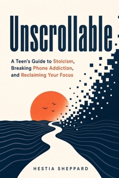 Paperback Unscrollable: A Teen's Guide to Stoicism, Breaking Phone Addiction, and Reclaiming Your Focus Book