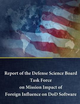 Paperback Report of the Defense Science Board Task Force on Mission Impact of Foreign Influence on DoD Software Book