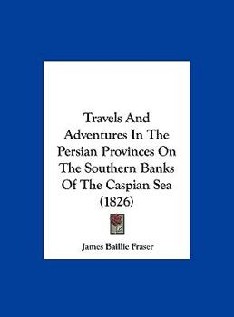 Hardcover Travels and Adventures in the Persian Provinces on the Southern Banks of the Caspian Sea (1826) Book