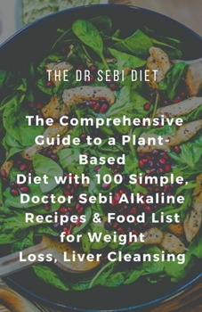 Paperback The Dr Sebi Diet: The Comprehensive Guide to a Plant-Based Diet with 100 Simple, Doctor Sebi Alkaline Recipes & Food List for Weight Los Book