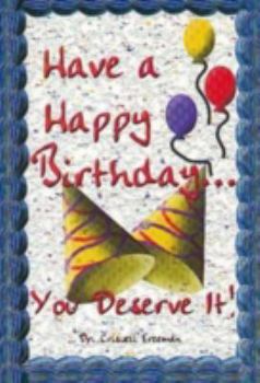 Have a Happy Birthday.: You Deserve It