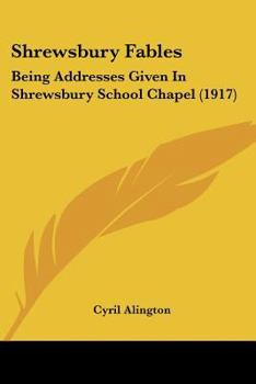 Paperback Shrewsbury Fables: Being Addresses Given In Shrewsbury School Chapel (1917) Book