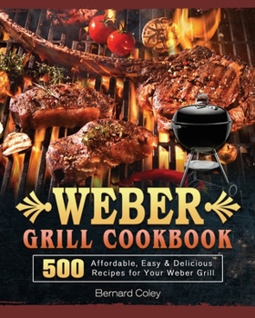 Paperback Weber Grill Cookbook: 500 Affordable, Easy & Delicious Recipes for Your Weber Grill Book