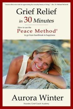 Paperback Grief Relief in 30 Minutes: How to use the Peace Method to go from Heartbreak to Happiness (The Power of Resilience) Book