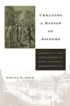 Hardcover Creating a Nation of Joiners: Democracy and Civil Society in Early National Massachusetts Book