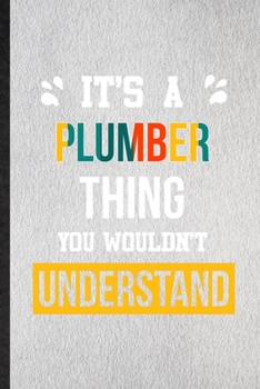 It's a Plumber Thing You Wouldn't Understand: Lined Notebook For Plumber Job Title. Ruled Journal For Favorite Career Future Graduate. Unique Student Teacher Blank Composition Great For School Writing