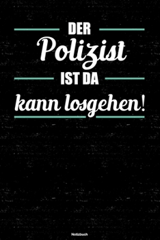 Der Polizist ist da kann losgehen! Notizbuch: Polizist Journal DIN A5 liniert 120 Seiten Geschenk (German Edition)