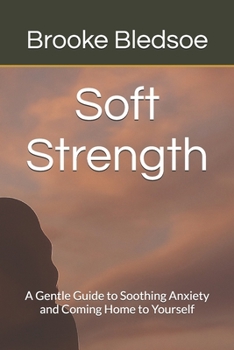 Paperback Soft Strength: A Gentle Guide to Soothing Anxiety and Coming Home to Yourself Book
