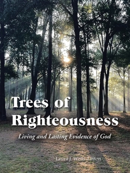 Trees of Righteousness: Living and Lasting Evidence of God
