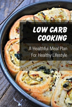 Paperback Low Carb Cooking: A Healthful Meal Plan For Healthy Lifestyle: Diet To Keep Fit Book