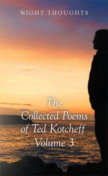 Paperback Night Thoughts: The Collected Poems of Ted Kotcheff - Volume 3 Book