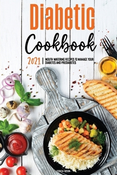 The Diabetic Cookbook for Beginners 2021: Mouth-Watering Recipes to Manage your Diabetes and Prediabetes