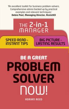 Paperback Be a Great Problem Solver - Now!: The 2-In-1 Manager: Speed Read - Instant Tips; Big Picture - Lasting Results Book