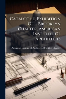 Catalogue, Exhibition of ..., Brooklyn Chapter, American Institute of Architects