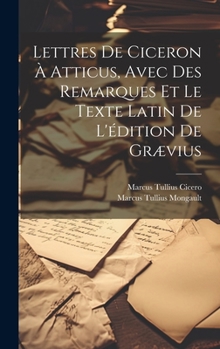 Hardcover Lettres De Ciceron À Atticus, Avec Des Remarques Et Le Texte Latin De L'édition De Grævius [French] Book