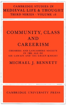 Community, Class, and Careerism: Chesire and Lancashire Society in the Age of Sir Gawain and the Green Knight - Book  of the Cambridge Studies in Medieval Life and Thought: Third Series