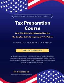 Paperback Tax Preparation Course - Professional Classroom Edition - Complete: From First Return to Professional Practice - the Complete Guide to Preparing U.S. Book