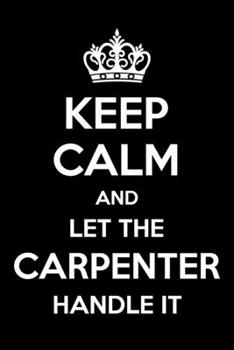Keep Calm And Let The Carpenter Handle It: 6x9" Dot Bullet Notebook/Journal Funny Gift Idea For Carpenters, Builders