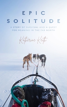 Hardcover Epic Solitude: A Story of Survival and a Quest for Meaning in the Far North Book
