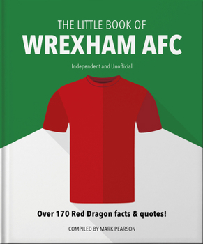 Hardcover The Little Book of Wrexham Afc: Over 170 Red Dragon Facts & Quotes! Book