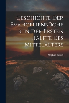 Paperback Geschichte Der Evangelienbücher in Der Ersten Hälfte Des Mittelalters [German] Book