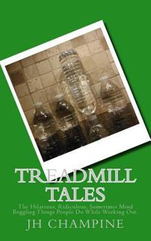 Paperback Treadmill Tales: The Hilarious, Ridiculous, Sometimes Mind Boggling Things People Do While Working Out. Book