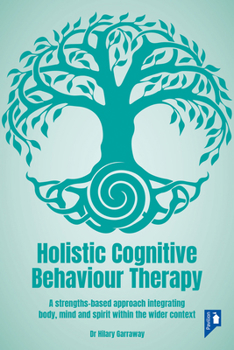 Paperback Holistic Cognitive Behaviour Therapy: A Strengths-Based Approach Integrating Body, Mind and Spirit Within the Wider Context Book